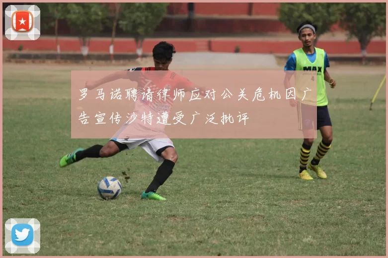 罗马诺聘请律师应对公关危机因广告宣传沙特遭受广泛批评