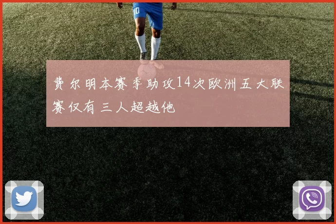 费尔明本赛季助攻14次欧洲五大联赛仅有三人超越他